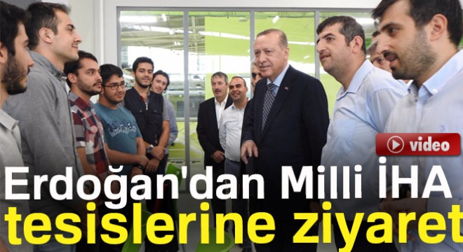 Cumhurbaşkanı Erdoğan dan Milli İHA tesislerine ziyaret