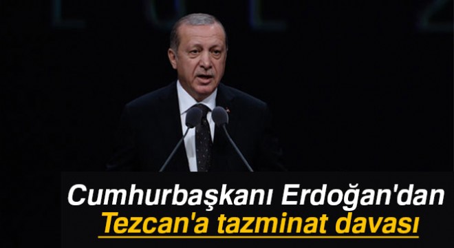 Cumhurbaşkanı Erdoğan dan Tezcan a tazminat davası