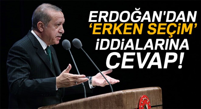 Cumhurbaşkanı Erdoğan dan erken seçim iddialarına cevap