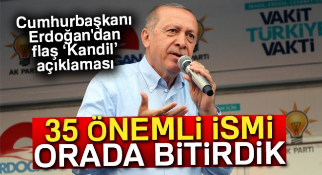 Cumhurbaşkanı Erdoğan dan flaş Kandil açıklaması!  35 önemli ismi bitirdik 