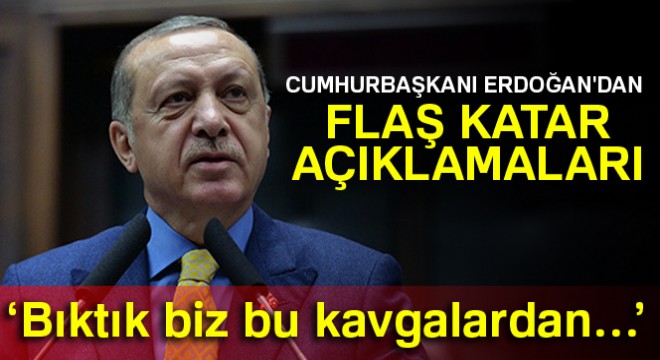 Cumhurbaşkanı Erdoğan dan flaş Katar açıklamaları