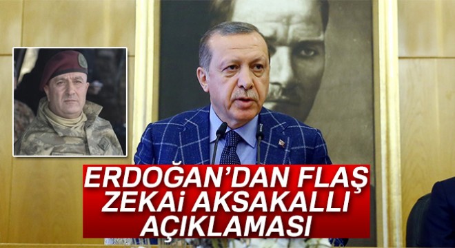 Cumhurbaşkanı Erdoğan dan flaş Zekai Aksakallı açıklaması