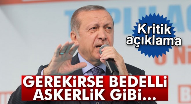 Cumhurbaşkanı Erdoğan dan flaş açıklama:  Düzenleme yapılabilir
