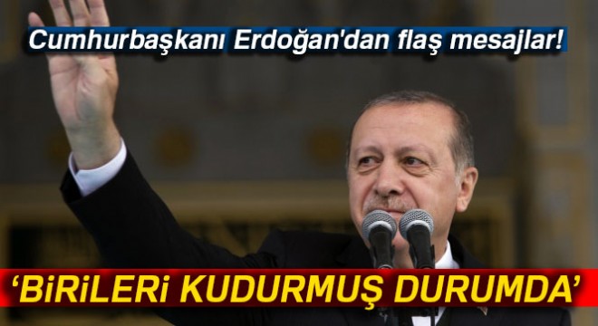 Cumhurbaşkanı Erdoğan dan flaş mesajlar!
