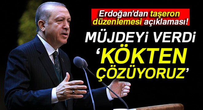 Cumhurbaşkanı Erdoğan dan taşeron düzenlemesi açıklaması!