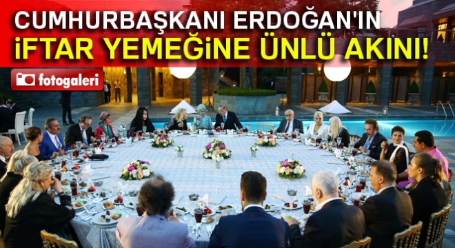 Cumhurbaşkanı Erdoğan ın iftar yemeğine ünlü akını