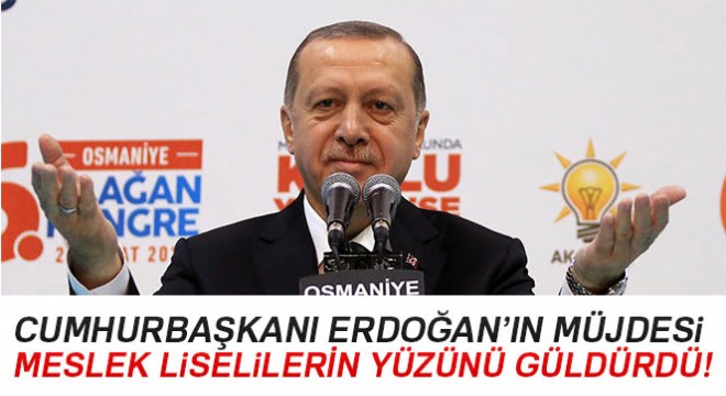 Cumhurbaşkanı Erdoğan ın müjdesi, meslek liselilerin yüzünü güldürdü