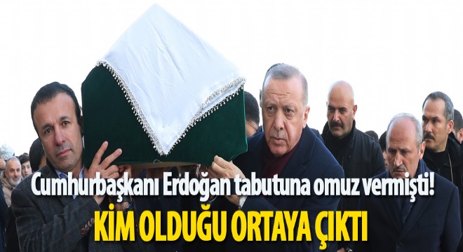 Cumhurbaşkanı Erdoğan ın omuz verdiği tabut kimin?