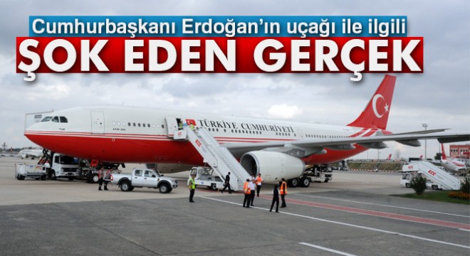 Cumhurbaşkanı Erdoğan ın uçağı ile ilgili şok eden gerçek ortaya çıktı!