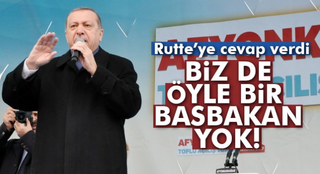 Cumhurbaşkanı Recep Tayyip Erdoğan Rutte’ye cevap verdi:  Biz de öyle bir başbakan yok 