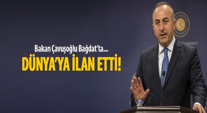 Dışişleri Bakanı Çavuşoğlu: Irak ile  beraber çalışacağız