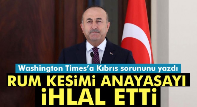 Dışişleri Bakanı Mevlüt Çavuşoğlu, Washington Times’a Kıbrıs sorununu yazdı