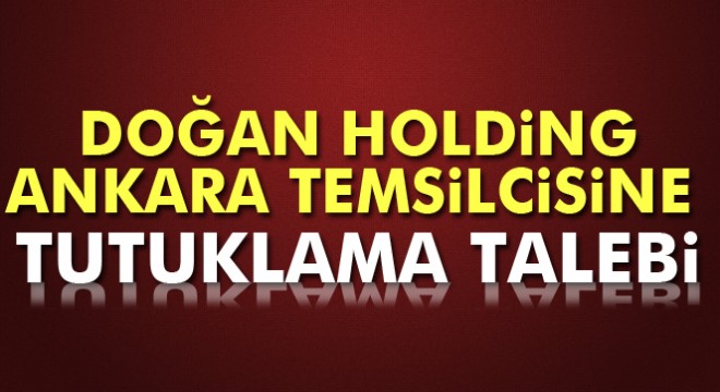 Doğan Holding Ankara Temsilcisi Barbaros Muratoğlu’na tutuklama talebi