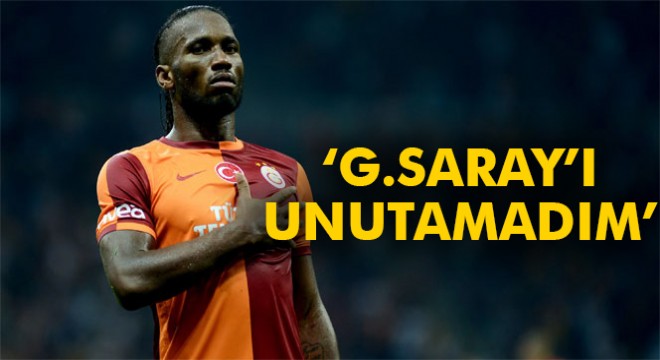 Drogba:  Galatasaray ı unutamadım 