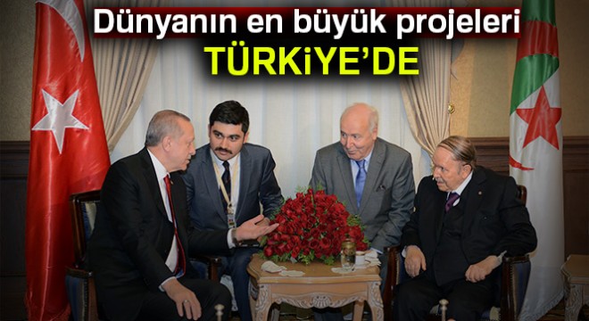 Dünyanın en büyük projeleri Türkiye’de
