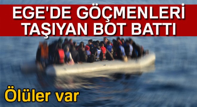 Ege de göçmenleri taşıyan bot battı
