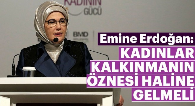 Emine Erdoğan: Kalkınmanın öznesi ‘kadınlar’ olacak