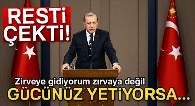 Erdoğan:  Ben zirveye gidiyorum zırvaya değil 