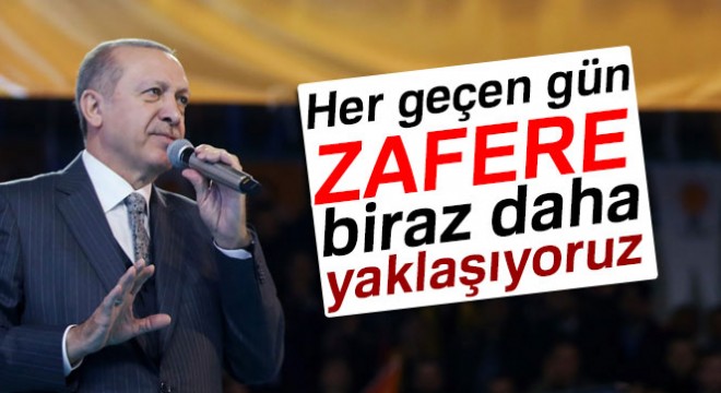Erdoğan:  Elhamdülillah, her geçen gün zafere biraz daha yaklaşıyoruz 