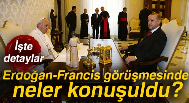 Erdoğan-Francis görüşmesinde neler konuşuldu?