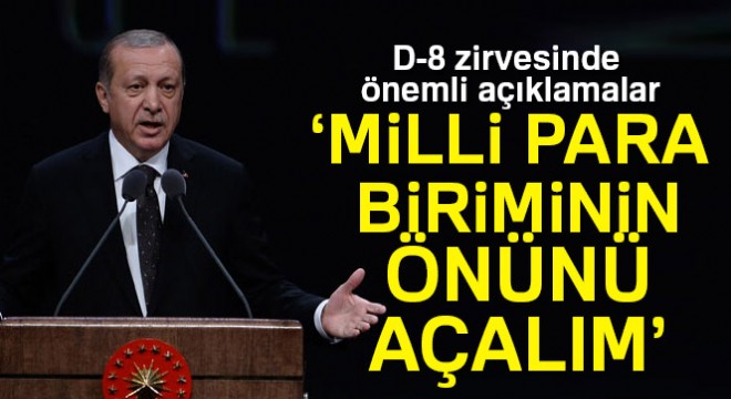 Erdoğan, İstanbul daki D-8 zirvesinde önemli açıklamalarda bulundu