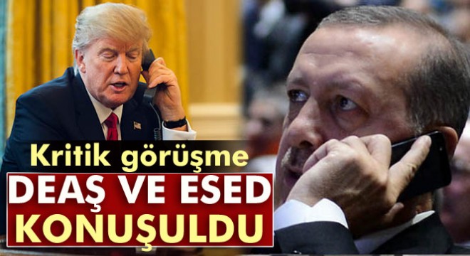 Erdoğan-Trump görüşmesinde, DEAŞ ve Esed konuşuldu