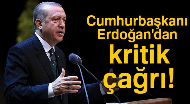 Erdoğan dan kritik çağrı!