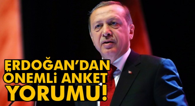 Erdoğan dan önemli anket yorumu!