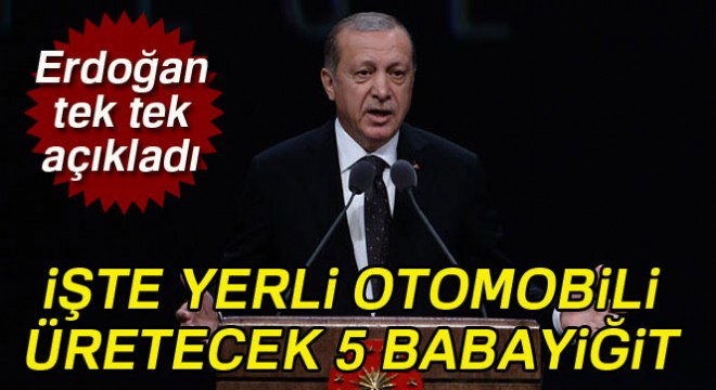 Erdoğan, yerli otomobili üretecek babayiğitleri açıkladı