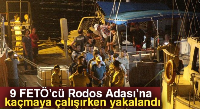 FETÖ den aranan 9 zanlı Rodos Adası na kaçmaya çalışırken yakalandı