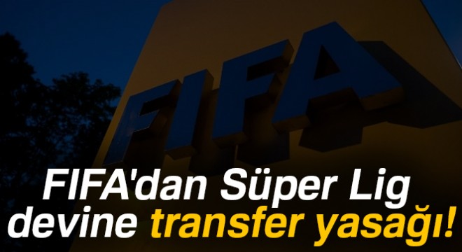 FIFA dan Süper Lig devine transfer yasağı!
