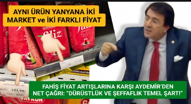 Fahiş fiyat artışlarına karşı İbrahim Aydemir’den net çağrı: “Dürüstlük ve şeffaflık temel şart!”