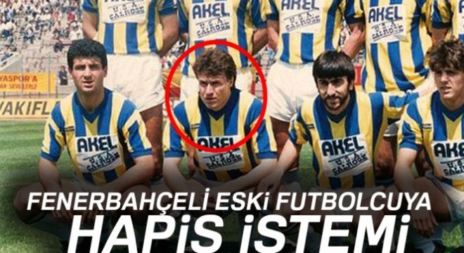 Fenerbahçeli eski futbolcuya “yaralama” ve “hakaret” suçlarından hapis istemi