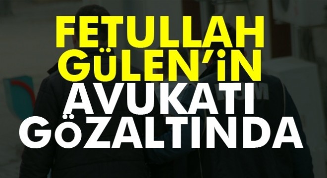 Fetullah Gülen in avukatı gözaltında