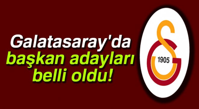 Galatasaray da başkan adayları belli oldu