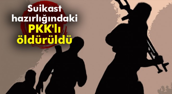 Hakkari de suikast hazırlığındaki PKK lı öldürüldü