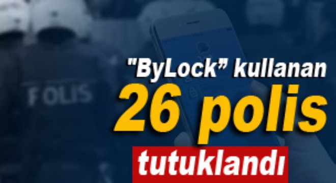 Hatay’da  ByLock” kullanan 26 polis tutuklandı