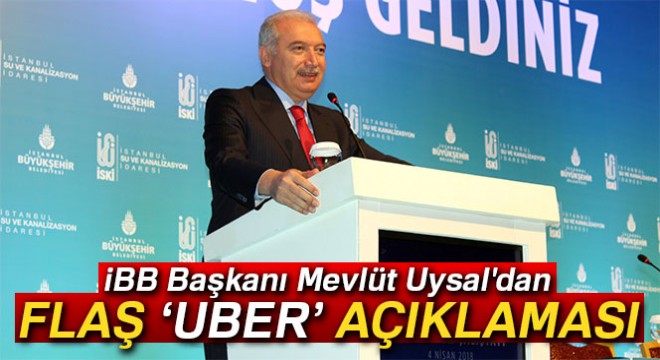 İBB Başkanı Mevlüt Uysal dan  Uber le ilgili önemli açıklama
