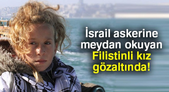 İsrail askerine meydan okuyan Filistinli kız gözaltında