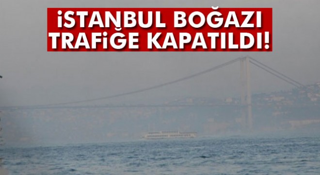 İstanbul Boğazı trafiğe kapatıldı.
