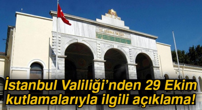 İstanbul Valiliği nden 29 Ekim kutlamalarıyla ilgili açıklama