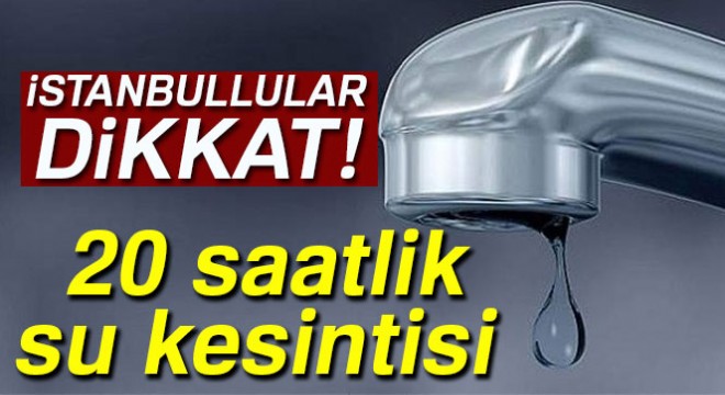 İstanbul da 20 saatlik su kesintisi İstanbul da sular ne zaman gelecek?  İSKİ su kesintisi sorgula
