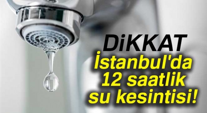 İstanbul da 4 ilçede su kesintisi! - İstanbul da sular ne zaman gelecek?