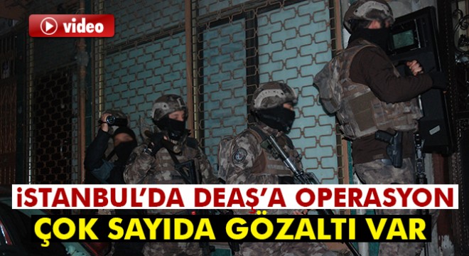 İstanbul’da DEAŞ Operasyonu