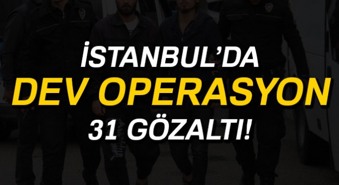 İstanbul da DEAŞ operasyonu: 31 gözaltı