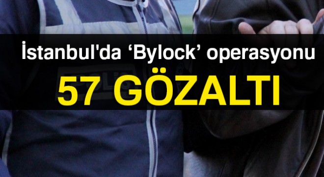 İstanbul da FETÖ ye yönelik  Bylock  operasyonu: 57 gözaltı