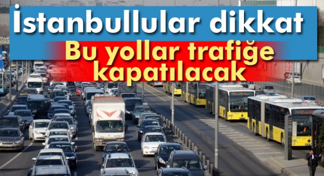 İstanbul da Pazar günü bu yollara dikkat!