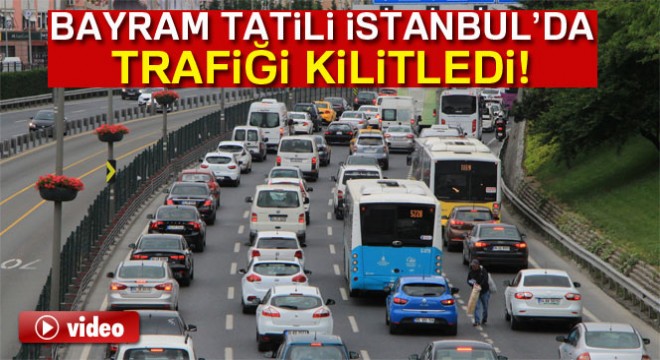 İstanbul’da bayram tatili E-5’i durma noktasına getirdi