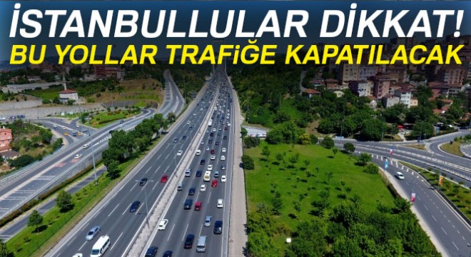 İstanbul da bugün bazı yollar trafiğe kapatılacak!