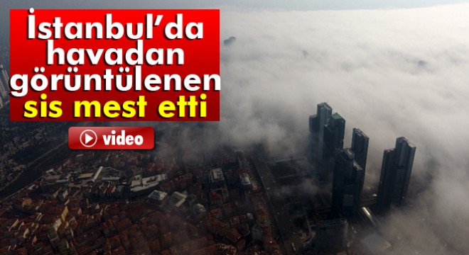 İstanbul’da havadan görüntülenen sis mest etti
